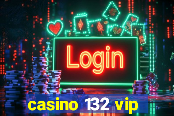 casino 132 vip